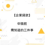 【企業貸款】申請前需知道的三件事